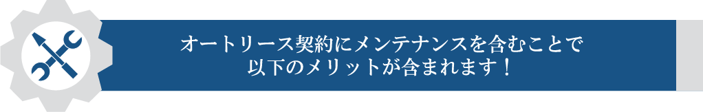 オートリース契約にメンテナンスえい含むことで以下のメリットが含まれます！